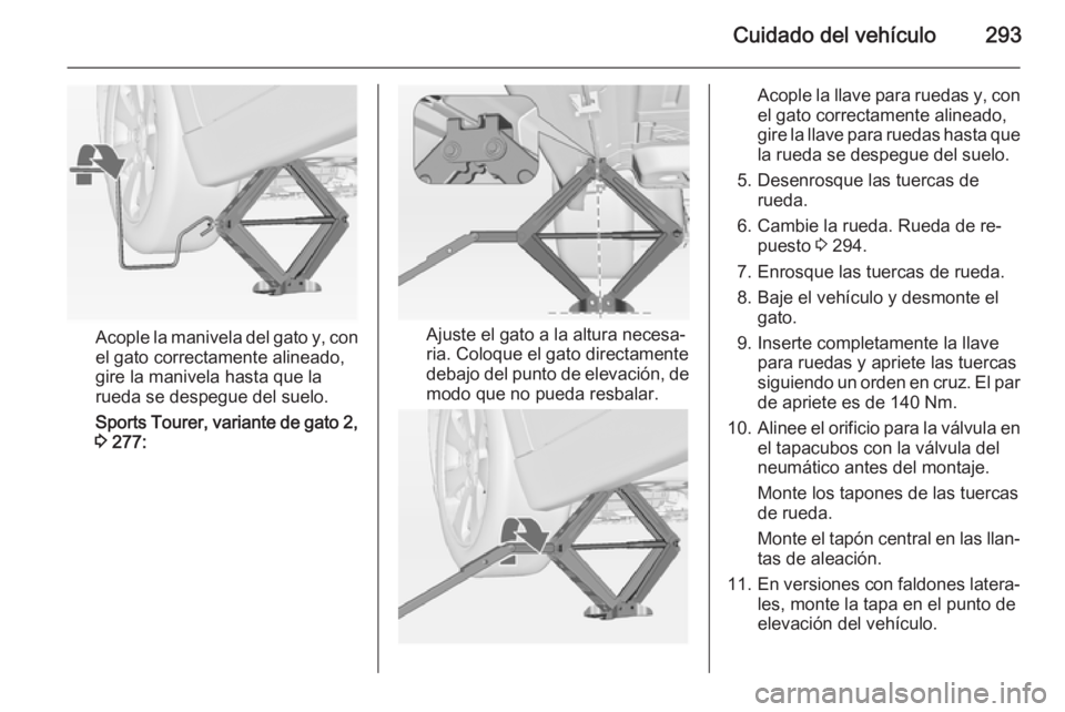 OPEL ASTRA J 2015 Manual de Instrucciones (in Spanish) Cuidado del vehículo293
Acople la manivela del gato y, con
el gato correctamente alineado,
gire la manivela hasta que la
rueda se despegue del suelo.
Sports Tourer, variante de gato 2, 3 277:Ajuste OPEL ASTRA J 2015 Manual de Instrucciones (in Spanish) Cuidado del vehículo293
Acople la manivela del gato y, con
el gato correctamente alineado,
gire la manivela hasta que la
rueda se despegue del suelo.
Sports Tourer, variante de gato 2, 3 277:Ajuste