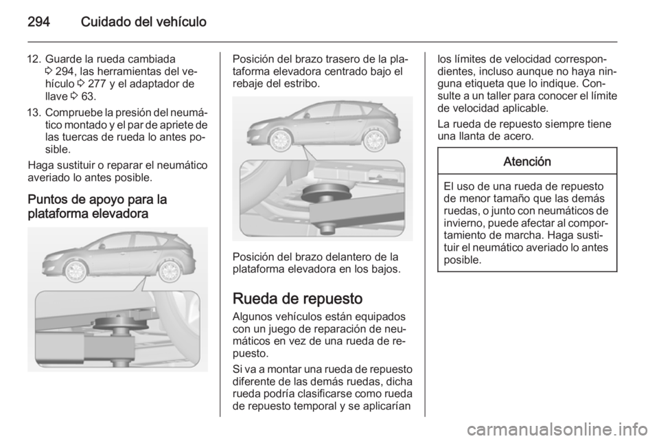 OPEL ASTRA J 2015 Manual de Instrucciones (in Spanish) 294Cuidado del vehículo
12. Guarde la rueda cambiada3 294, las herramientas del ve‐
hículo 3 277 y el adaptador de
llave 3 63.
13. Compruebe la presión del neumá‐
tico montado y el par de ap OPEL ASTRA J 2015 Manual de Instrucciones (in Spanish) 294Cuidado del vehículo
12. Guarde la rueda cambiada3 294, las herramientas del ve‐
hículo 3 277 y el adaptador de
llave 3 63.
13. Compruebe la presión del neumá‐
tico montado y el par de ap