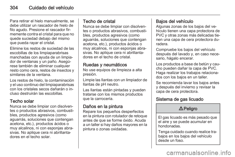 OPEL ASTRA J 2015 Manual de Instrucciones (in Spanish) 304Cuidado del vehículo
Para retirar el hielo manualmente, se
debe utilizar un rascador de hielo de
filo agudo. Presione el rascador fir‐
memente contra el cristal para que no quede suciedad debajo OPEL ASTRA J 2015 Manual de Instrucciones (in Spanish) 304Cuidado del vehículo
Para retirar el hielo manualmente, se
debe utilizar un rascador de hielo de
filo agudo. Presione el rascador fir‐
memente contra el cristal para que no quede suciedad debajo
