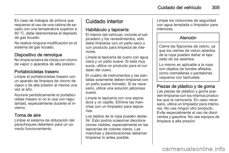 OPEL ASTRA J 2015 Manual de Instrucciones (in Spanish) Cuidado del vehículo305
En caso de trabajos de pintura que
requieran el uso de una cabina de se‐ cado con una temperatura superior a
60 °C , debe desmontarse el depósito
de gas licuado.
No realic OPEL ASTRA J 2015 Manual de Instrucciones (in Spanish) Cuidado del vehículo305
En caso de trabajos de pintura que
requieran el uso de una cabina de se‐ cado con una temperatura superior a
60 °C , debe desmontarse el depósito
de gas licuado.
No realic