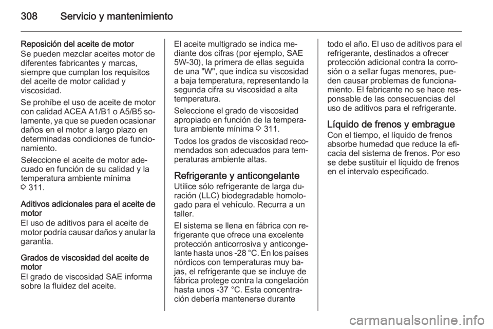 OPEL ASTRA J 2015  Manual de Instrucciones (in Spanish) 308Servicio y mantenimiento
Reposición del aceite de motor
Se pueden mezclar aceites motor de
diferentes fabricantes y marcas,
siempre que cumplan los requisitos
del aceite de motor calidad y
viscosi