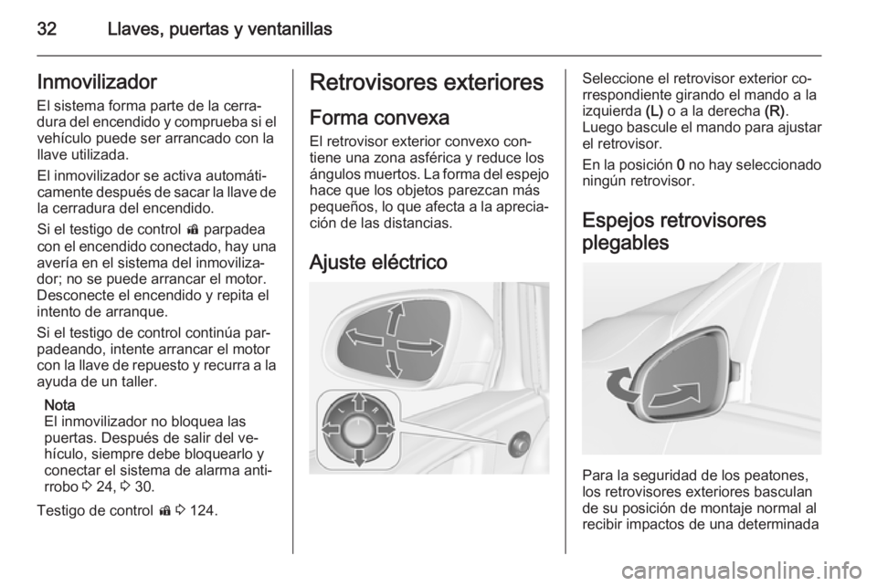 OPEL ASTRA J 2015 Manual de Instrucciones (in Spanish) 32Llaves, puertas y ventanillasInmovilizadorEl sistema forma parte de la cerra‐
dura del encendido y comprueba si el vehículo puede ser arrancado con la
llave utilizada.
El inmovilizador se activa OPEL ASTRA J 2015 Manual de Instrucciones (in Spanish) 32Llaves, puertas y ventanillasInmovilizadorEl sistema forma parte de la cerra‐
dura del encendido y comprueba si el vehículo puede ser arrancado con la
llave utilizada.
El inmovilizador se activa