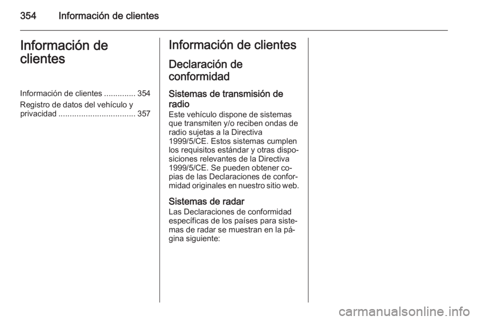 OPEL ASTRA J 2015 Manual de Instrucciones (in Spanish) 354Información de clientesInformación de
clientesInformación de clientes ..............354
Registro de datos del vehículo y privacidad .................................. 357Información de cliente OPEL ASTRA J 2015 Manual de Instrucciones (in Spanish) 354Información de clientesInformación de
clientesInformación de clientes ..............354
Registro de datos del vehículo y privacidad .................................. 357Información de cliente