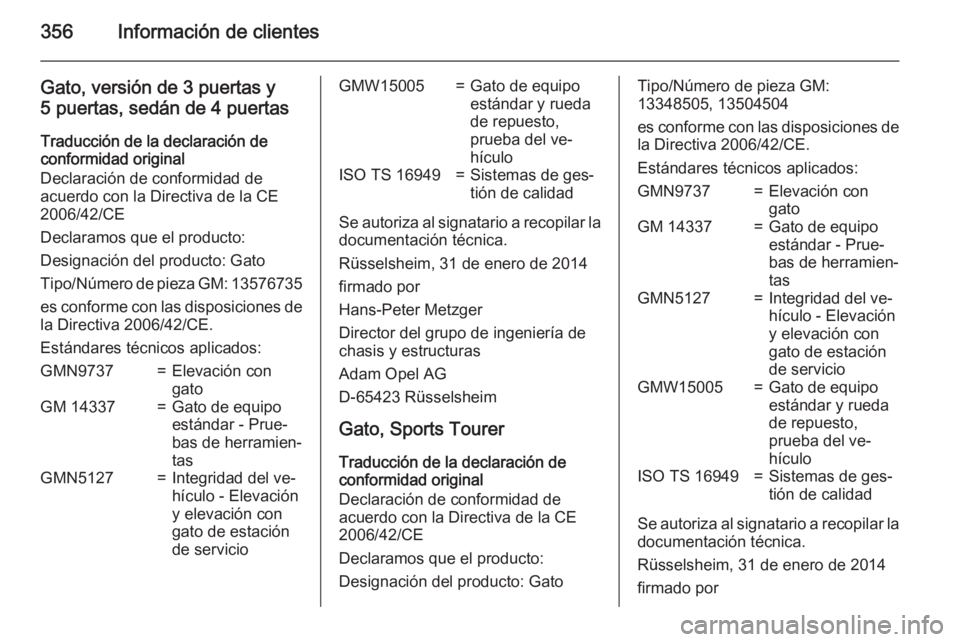 OPEL ASTRA J 2015 Manual de Instrucciones (in Spanish) 356Información de clientes
Gato, versión de 3 puertas y5 puertas, sedán de 4 puertas
Traducción de la declaración de
conformidad original
Declaración de conformidad de
acuerdo con la Directiva d OPEL ASTRA J 2015 Manual de Instrucciones (in Spanish) 356Información de clientes
Gato, versión de 3 puertas y5 puertas, sedán de 4 puertas
Traducción de la declaración de
conformidad original
Declaración de conformidad de
acuerdo con la Directiva d
