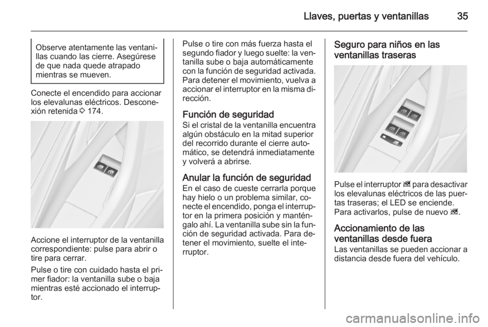 OPEL ASTRA J 2015 Manual de Instrucciones (in Spanish) Llaves, puertas y ventanillas35Observe atentamente las ventani‐llas cuando las cierre. Asegúrese
de que nada quede atrapado
mientras se mueven.
Conecte el encendido para accionar
los elevalunas el OPEL ASTRA J 2015 Manual de Instrucciones (in Spanish) Llaves, puertas y ventanillas35Observe atentamente las ventani‐llas cuando las cierre. Asegúrese
de que nada quede atrapado
mientras se mueven.
Conecte el encendido para accionar
los elevalunas el
