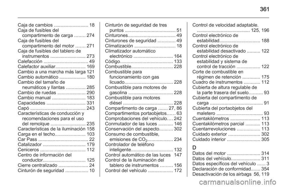 OPEL ASTRA J 2015 Manual de Instrucciones (in Spanish) 361
Caja de cambios ..........................18
Caja de fusibles del compartimento de carga ........274
Caja de fusibles del compartimento del motor .......271
Caja de fusibles del tablero de instr OPEL ASTRA J 2015 Manual de Instrucciones (in Spanish) 361
Caja de cambios ..........................18
Caja de fusibles del compartimento de carga ........274
Caja de fusibles del compartimento del motor .......271
Caja de fusibles del tablero de instr