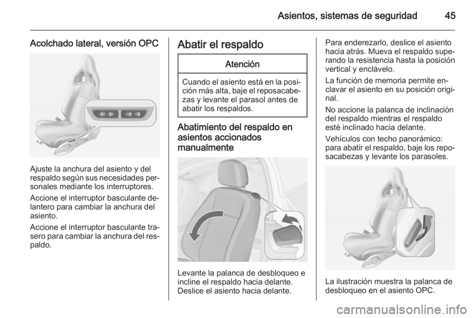OPEL ASTRA J 2015 Manual de Instrucciones (in Spanish) Asientos, sistemas de seguridad45
Acolchado lateral, versión OPC
Ajuste la anchura del asiento y del
respaldo según sus necesidades per‐ sonales mediante los interruptores.
Accione el interruptor OPEL ASTRA J 2015 Manual de Instrucciones (in Spanish) Asientos, sistemas de seguridad45
Acolchado lateral, versión OPC
Ajuste la anchura del asiento y del
respaldo según sus necesidades per‐ sonales mediante los interruptores.
Accione el interruptor