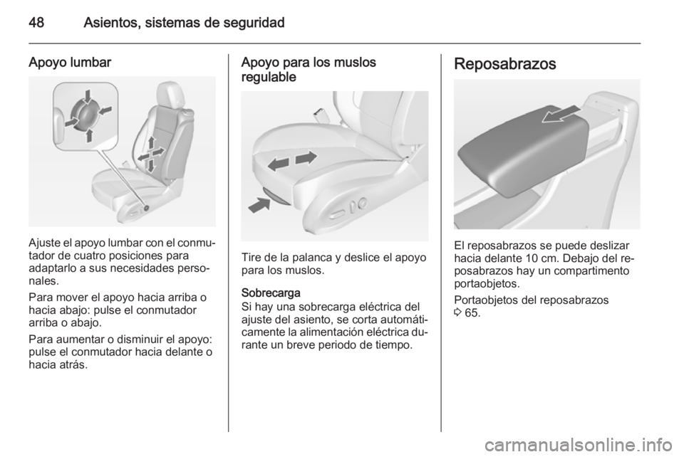 OPEL ASTRA J 2015 Manual de Instrucciones (in Spanish) 48Asientos, sistemas de seguridad
Apoyo lumbar
Ajuste el apoyo lumbar con el conmu‐
tador de cuatro posiciones para
adaptarlo a sus necesidades perso‐
nales.
Para mover el apoyo hacia arriba o
hac OPEL ASTRA J 2015 Manual de Instrucciones (in Spanish) 48Asientos, sistemas de seguridad
Apoyo lumbar
Ajuste el apoyo lumbar con el conmu‐
tador de cuatro posiciones para
adaptarlo a sus necesidades perso‐
nales.
Para mover el apoyo hacia arriba o
hac