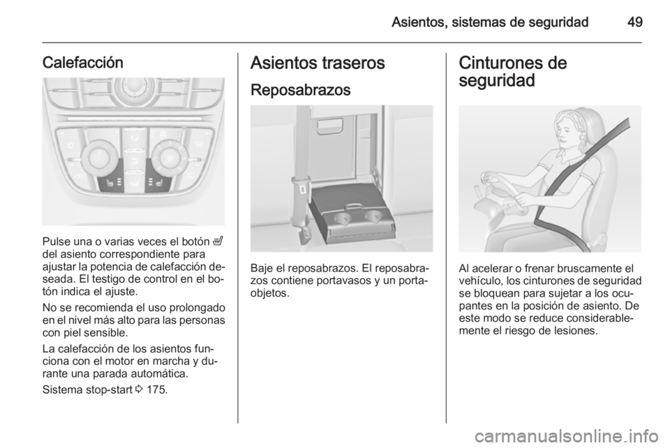 OPEL ASTRA J 2015 Manual de Instrucciones (in Spanish) Asientos, sistemas de seguridad49Calefacción
Pulse una o varias veces el botón ß
del asiento correspondiente para
ajustar la potencia de calefacción de‐
seada. El testigo de control en el bo‐
OPEL ASTRA J 2015 Manual de Instrucciones (in Spanish) Asientos, sistemas de seguridad49Calefacción
Pulse una o varias veces el botón ß
del asiento correspondiente para
ajustar la potencia de calefacción de‐
seada. El testigo de control en el bo‐