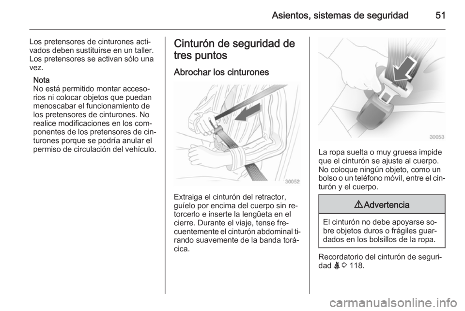 OPEL ASTRA J 2015 Manual de Instrucciones (in Spanish) Asientos, sistemas de seguridad51
Los pretensores de cinturones acti‐
vados deben sustituirse en un taller.
Los pretensores se activan sólo una vez.
Nota
No está permitido montar acceso‐
rios ni OPEL ASTRA J 2015 Manual de Instrucciones (in Spanish) Asientos, sistemas de seguridad51
Los pretensores de cinturones acti‐
vados deben sustituirse en un taller.
Los pretensores se activan sólo una vez.
Nota
No está permitido montar acceso‐
rios ni