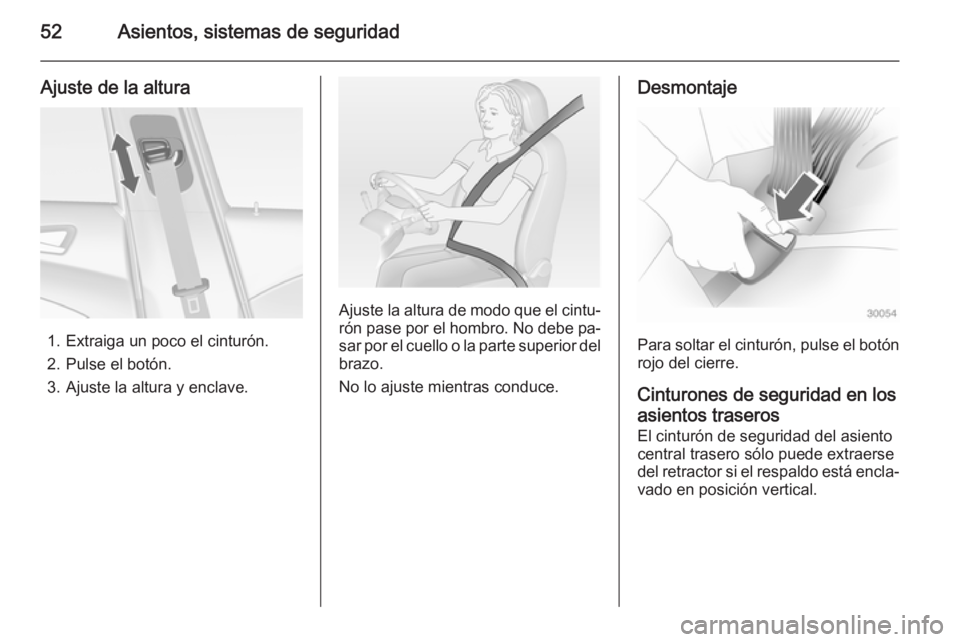 OPEL ASTRA J 2015 Manual de Instrucciones (in Spanish) 52Asientos, sistemas de seguridad
Ajuste de la altura
1. Extraiga un poco el cinturón.
2. Pulse el botón.
3. Ajuste la altura y enclave.
Ajuste la altura de modo que el cintu‐ rón pase por el hom OPEL ASTRA J 2015 Manual de Instrucciones (in Spanish) 52Asientos, sistemas de seguridad
Ajuste de la altura
1. Extraiga un poco el cinturón.
2. Pulse el botón.
3. Ajuste la altura y enclave.
Ajuste la altura de modo que el cintu‐ rón pase por el hom