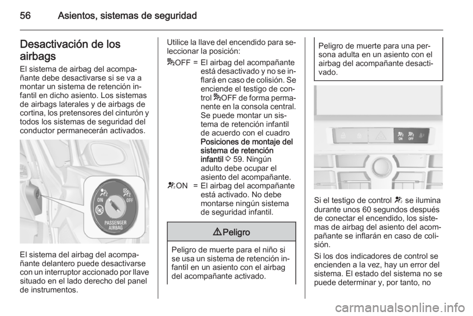 OPEL ASTRA J 2015 Manual de Instrucciones (in Spanish) 56Asientos, sistemas de seguridadDesactivación de los
airbags El sistema de airbag del acompa‐
ñante debe desactivarse si se va a
montar un sistema de retención in‐
fantil en dicho asiento. Los OPEL ASTRA J 2015 Manual de Instrucciones (in Spanish) 56Asientos, sistemas de seguridadDesactivación de los
airbags El sistema de airbag del acompa‐
ñante debe desactivarse si se va a
montar un sistema de retención in‐
fantil en dicho asiento. Los
