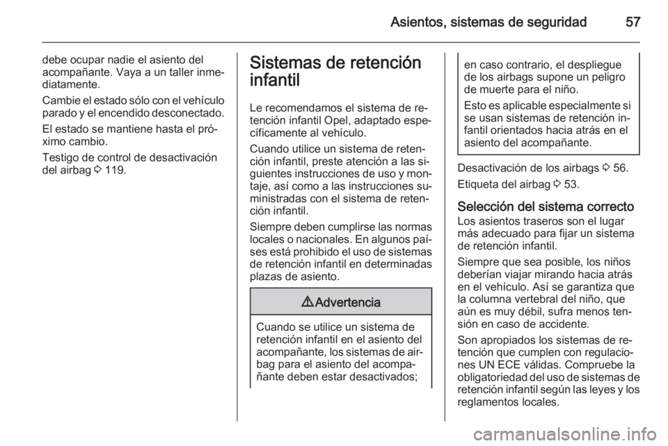 OPEL ASTRA J 2015 Manual de Instrucciones (in Spanish) Asientos, sistemas de seguridad57
debe ocupar nadie el asiento del
acompañante. Vaya a un taller inme‐
diatamente.
Cambie el estado sólo con el vehículo
parado y el encendido desconectado.
El est OPEL ASTRA J 2015 Manual de Instrucciones (in Spanish) Asientos, sistemas de seguridad57
debe ocupar nadie el asiento del
acompañante. Vaya a un taller inme‐
diatamente.
Cambie el estado sólo con el vehículo
parado y el encendido desconectado.
El est