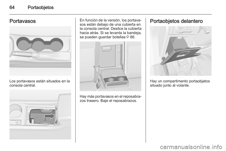OPEL ASTRA J 2015 Manual de Instrucciones (in Spanish) 64PortaobjetosPortavasos
Los portavasos están situados en la
consola central.
En función de la versión, los portava‐ sos están debajo de una cubierta en
la consola central. Deslice la cubierta
h OPEL ASTRA J 2015 Manual de Instrucciones (in Spanish) 64PortaobjetosPortavasos
Los portavasos están situados en la
consola central.
En función de la versión, los portava‐ sos están debajo de una cubierta en
la consola central. Deslice la cubierta
h