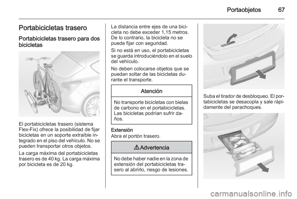 OPEL ASTRA J 2015 Manual de Instrucciones (in Spanish) Portaobjetos67Portabicicletas traseroPortabicicletas trasero para dosbicicletas
El portabicicletas trasero (sistema
Flex-Fix) ofrece la posibilidad de fijar
bicicletas en un soporte extraíble in‐
t OPEL ASTRA J 2015 Manual de Instrucciones (in Spanish) Portaobjetos67Portabicicletas traseroPortabicicletas trasero para dosbicicletas
El portabicicletas trasero (sistema
Flex-Fix) ofrece la posibilidad de fijar
bicicletas en un soporte extraíble in‐
t