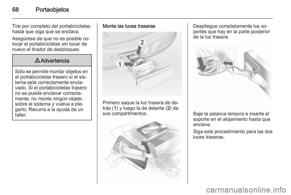 OPEL ASTRA J 2015 Manual de Instrucciones (in Spanish) 68Portaobjetos
Tire por completo del portabicicletas
hasta que oiga que se enclava.
Asegúrese de que no es posible co‐
locar el portabicicletas sin tocar de
nuevo el tirador de desbloqueo.9 Adverte OPEL ASTRA J 2015 Manual de Instrucciones (in Spanish) 68Portaobjetos
Tire por completo del portabicicletas
hasta que oiga que se enclava.
Asegúrese de que no es posible co‐
locar el portabicicletas sin tocar de
nuevo el tirador de desbloqueo.9 Adverte