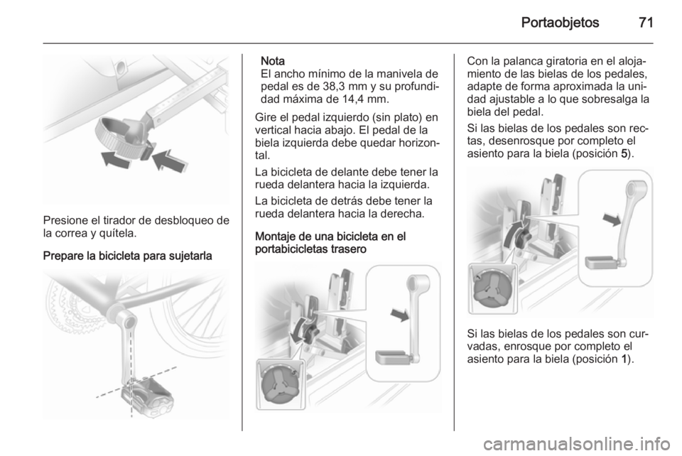 OPEL ASTRA J 2015 Manual de Instrucciones (in Spanish) Portaobjetos71
Presione el tirador de desbloqueo de
la correa y quítela.
Prepare la bicicleta para sujetarla
Nota
El ancho mínimo de la manivela de
pedal es de 38,3 mm y su profundi‐
dad máxima d OPEL ASTRA J 2015 Manual de Instrucciones (in Spanish) Portaobjetos71
Presione el tirador de desbloqueo de
la correa y quítela.
Prepare la bicicleta para sujetarla
Nota
El ancho mínimo de la manivela de
pedal es de 38,3 mm y su profundi‐
dad máxima d