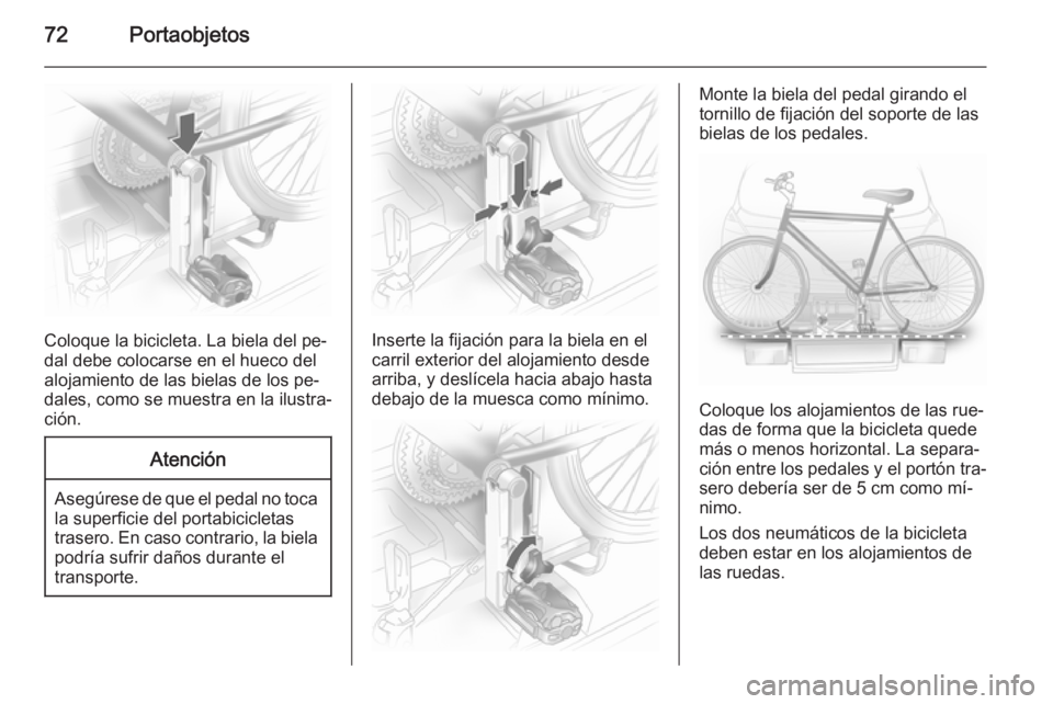 OPEL ASTRA J 2015 Manual de Instrucciones (in Spanish) 72Portaobjetos
Coloque la bicicleta. La biela del pe‐
dal debe colocarse en el hueco del
alojamiento de las bielas de los pe‐
dales, como se muestra en la ilustra‐
ción.
Atención
Asegúrese de OPEL ASTRA J 2015 Manual de Instrucciones (in Spanish) 72Portaobjetos
Coloque la bicicleta. La biela del pe‐
dal debe colocarse en el hueco del
alojamiento de las bielas de los pe‐
dales, como se muestra en la ilustra‐
ción.
Atención
Asegúrese de