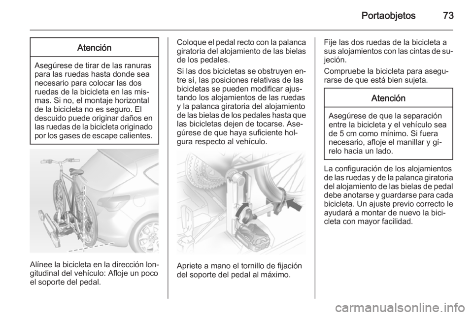 OPEL ASTRA J 2015 Manual de Instrucciones (in Spanish) Portaobjetos73Atención
Asegúrese de tirar de las ranuras
para las ruedas hasta donde sea
necesario para colocar las dos
ruedas de la bicicleta en las mis‐
mas. Si no, el montaje horizontal
de la b OPEL ASTRA J 2015 Manual de Instrucciones (in Spanish) Portaobjetos73Atención
Asegúrese de tirar de las ranuras
para las ruedas hasta donde sea
necesario para colocar las dos
ruedas de la bicicleta en las mis‐
mas. Si no, el montaje horizontal
de la b