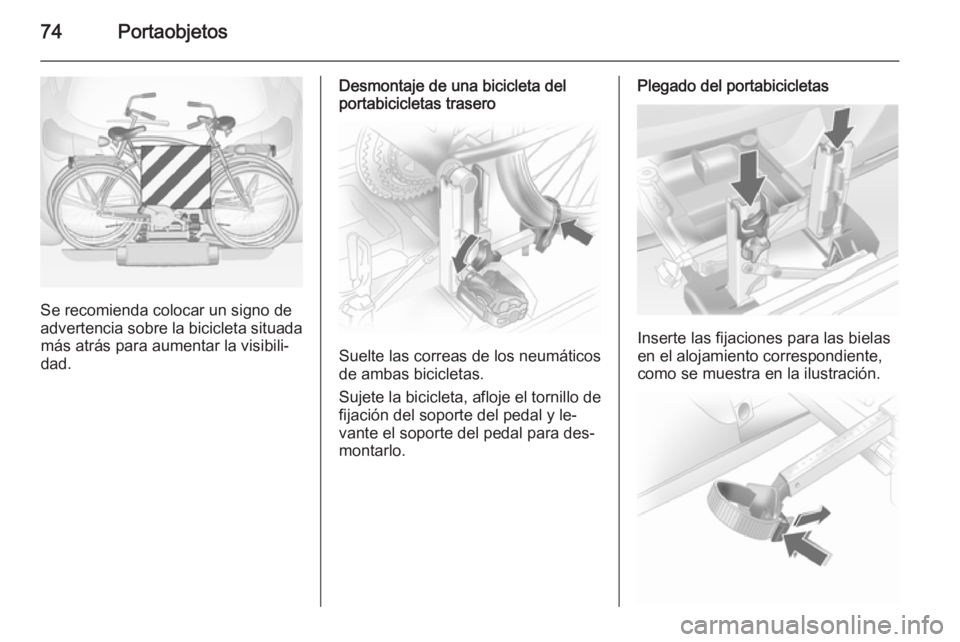 OPEL ASTRA J 2015 Manual de Instrucciones (in Spanish) 74Portaobjetos
Se recomienda colocar un signo de
advertencia sobre la bicicleta situada más atrás para aumentar la visibili‐
dad.
Desmontaje de una bicicleta del
portabicicletas trasero
Suelte las OPEL ASTRA J 2015 Manual de Instrucciones (in Spanish) 74Portaobjetos
Se recomienda colocar un signo de
advertencia sobre la bicicleta situada más atrás para aumentar la visibili‐
dad.
Desmontaje de una bicicleta del
portabicicletas trasero
Suelte las