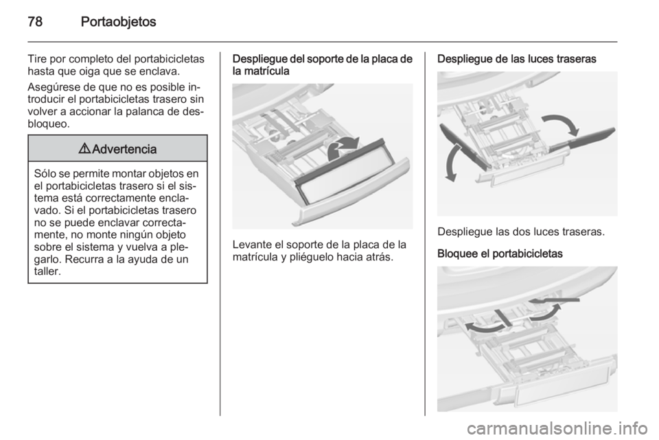 OPEL ASTRA J 2015 Manual de Instrucciones (in Spanish) 78Portaobjetos
Tire por completo del portabicicletas
hasta que oiga que se enclava.
Asegúrese de que no es posible in‐
troducir el portabicicletas trasero sin
volver a accionar la palanca de des‐ OPEL ASTRA J 2015 Manual de Instrucciones (in Spanish) 78Portaobjetos
Tire por completo del portabicicletas
hasta que oiga que se enclava.
Asegúrese de que no es posible in‐
troducir el portabicicletas trasero sin
volver a accionar la palanca de des‐
