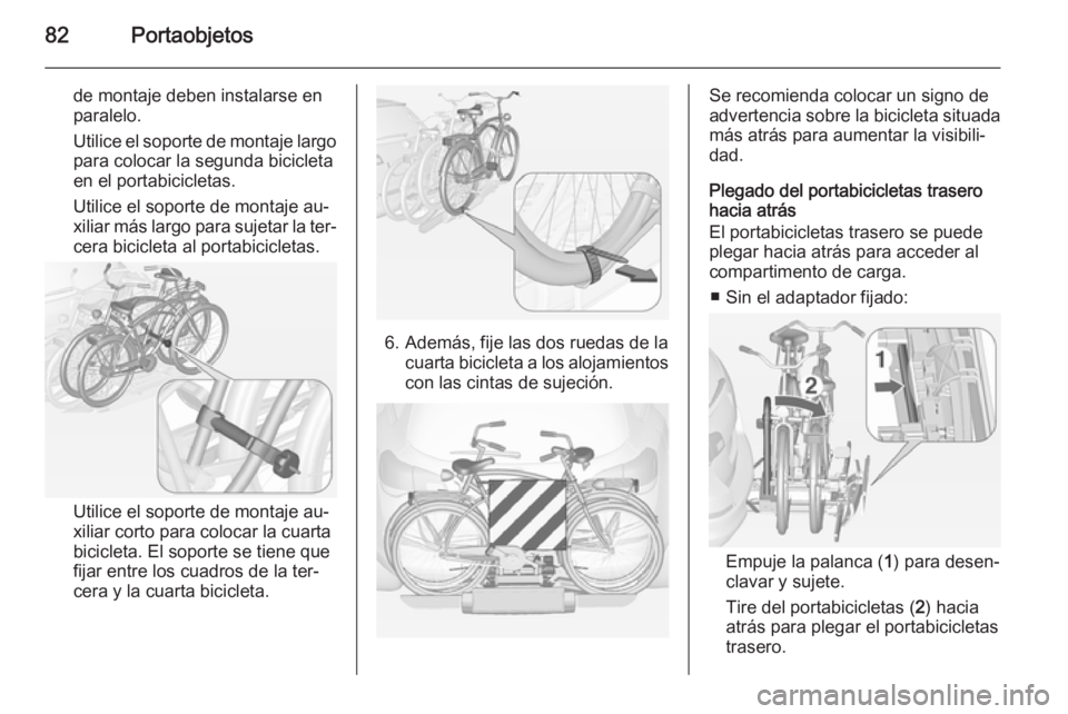OPEL ASTRA J 2015 Manual de Instrucciones (in Spanish) 82Portaobjetos
de montaje deben instalarse en
paralelo.
Utilice el soporte de montaje largo
para colocar la segunda bicicleta
en el portabicicletas.
Utilice el soporte de montaje au‐
xiliar más lar OPEL ASTRA J 2015 Manual de Instrucciones (in Spanish) 82Portaobjetos
de montaje deben instalarse en
paralelo.
Utilice el soporte de montaje largo
para colocar la segunda bicicleta
en el portabicicletas.
Utilice el soporte de montaje au‐
xiliar más lar