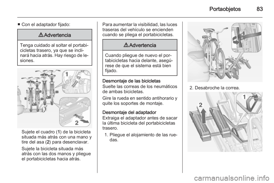 OPEL ASTRA J 2015 Manual de Instrucciones (in Spanish) Portaobjetos83
■ Con el adaptador fijado:9Advertencia
Tenga cuidado al soltar el portabi‐
cicletas trasero, ya que se incli‐
nará hacia atrás. Hay riesgo de le‐ siones.
Sujete el cuadro ( 1) OPEL ASTRA J 2015 Manual de Instrucciones (in Spanish) Portaobjetos83
■ Con el adaptador fijado:9Advertencia
Tenga cuidado al soltar el portabi‐
cicletas trasero, ya que se incli‐
nará hacia atrás. Hay riesgo de le‐ siones.
Sujete el cuadro ( 1)