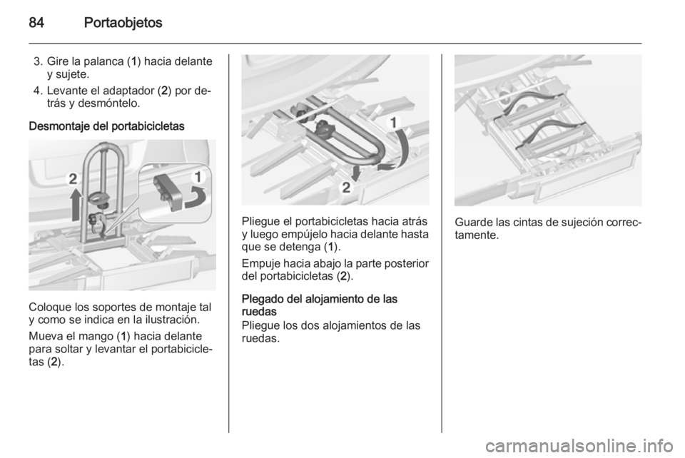 OPEL ASTRA J 2015 Manual de Instrucciones (in Spanish) 84Portaobjetos
3. Gire la palanca (1) hacia delante
y sujete.
4. Levante el adaptador ( 2) por de‐
trás y desmóntelo.
Desmontaje del portabicicletas
Coloque los soportes de montaje tal
y como se i OPEL ASTRA J 2015 Manual de Instrucciones (in Spanish) 84Portaobjetos
3. Gire la palanca (1) hacia delante
y sujete.
4. Levante el adaptador ( 2) por de‐
trás y desmóntelo.
Desmontaje del portabicicletas
Coloque los soportes de montaje tal
y como se i