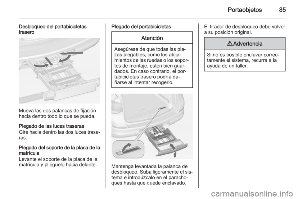 OPEL ASTRA J 2015 Manual de Instrucciones (in Spanish) Portaobjetos85
Desbloqueo del portabicicletas
trasero
Mueva las dos palancas de fijación
hacia dentro todo lo que se pueda.
Plegado de las luces traseras
Gire hacia dentro las dos luces trase‐ ras. OPEL ASTRA J 2015 Manual de Instrucciones (in Spanish) Portaobjetos85
Desbloqueo del portabicicletas
trasero
Mueva las dos palancas de fijación
hacia dentro todo lo que se pueda.
Plegado de las luces traseras
Gire hacia dentro las dos luces trase‐ ras.