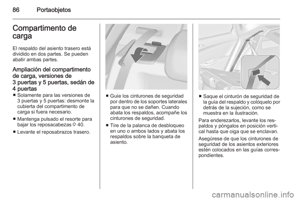 OPEL ASTRA J 2015 Manual de Instrucciones (in Spanish) 86PortaobjetosCompartimento de
carga
El respaldo del asiento trasero está
dividido en dos partes. Se pueden
abatir ambas partes.
Ampliación del compartimento
de carga, versiones de 3 puertas y 5 pue OPEL ASTRA J 2015 Manual de Instrucciones (in Spanish) 86PortaobjetosCompartimento de
carga
El respaldo del asiento trasero está
dividido en dos partes. Se pueden
abatir ambas partes.
Ampliación del compartimento
de carga, versiones de 3 puertas y 5 pue