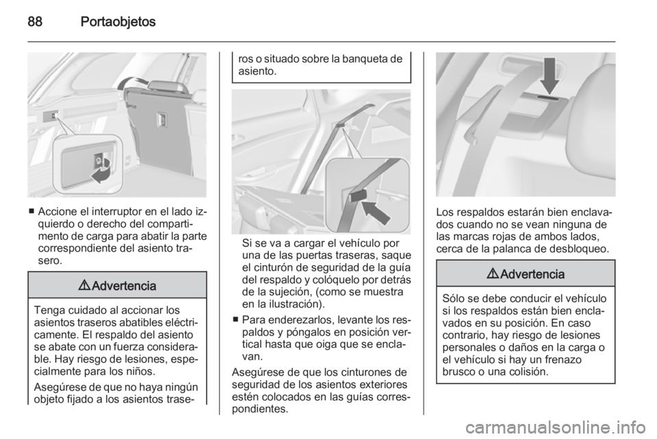 OPEL ASTRA J 2015 Manual de Instrucciones (in Spanish) 88Portaobjetos
■ Accione el interruptor en el lado iz‐quierdo o derecho del comparti‐mento de carga para abatir la parte
correspondiente del asiento tra‐
sero.
9 Advertencia
Tenga cuidado al a OPEL ASTRA J 2015 Manual de Instrucciones (in Spanish) 88Portaobjetos
■ Accione el interruptor en el lado iz‐quierdo o derecho del comparti‐mento de carga para abatir la parte
correspondiente del asiento tra‐
sero.
9 Advertencia
Tenga cuidado al a