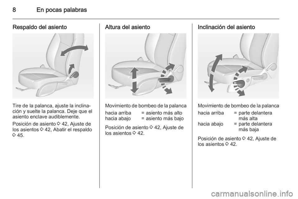 OPEL ASTRA J 2015  Manual de Instrucciones (in Spanish) 8En pocas palabras
Respaldo del asiento
Tire de la palanca, ajuste la inclina‐
ción y suelte la palanca. Deje que el asiento enclave audiblemente.
Posición de asiento  3 42, Ajuste de
los asientos