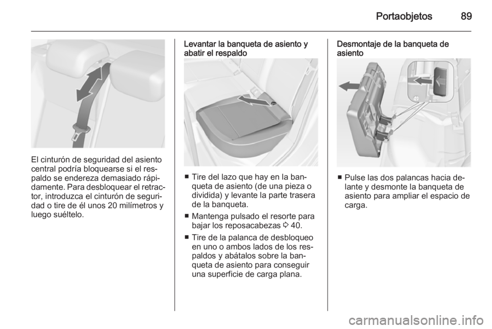 OPEL ASTRA J 2015 Manual de Instrucciones (in Spanish) Portaobjetos89
El cinturón de seguridad del asiento
central podría bloquearse si el res‐
paldo se endereza demasiado rápi‐
damente. Para desbloquear el retrac‐
tor, introduzca el cinturón de OPEL ASTRA J 2015 Manual de Instrucciones (in Spanish) Portaobjetos89
El cinturón de seguridad del asiento
central podría bloquearse si el res‐
paldo se endereza demasiado rápi‐
damente. Para desbloquear el retrac‐
tor, introduzca el cinturón de