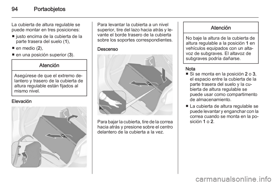 OPEL ASTRA J 2015 Manual de Instrucciones (in Spanish) 94Portaobjetos
La cubierta de altura regulable se
puede montar en tres posiciones:
■ justo encima de la cubierta de la parte trasera del suelo ( 1),
■ en medio ( 2),
■ en una posición superior OPEL ASTRA J 2015 Manual de Instrucciones (in Spanish) 94Portaobjetos
La cubierta de altura regulable se
puede montar en tres posiciones:
■ justo encima de la cubierta de la parte trasera del suelo ( 1),
■ en medio ( 2),
■ en una posición superior