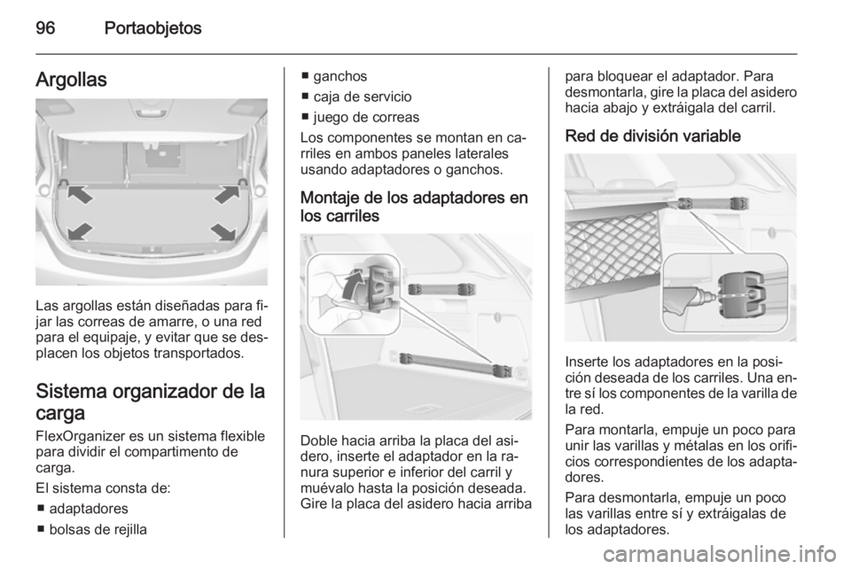 OPEL ASTRA J 2015 Manual de Instrucciones (in Spanish) 96PortaobjetosArgollas
Las argollas están diseñadas para fi‐
jar las correas de amarre, o una red
para el equipaje, y evitar que se des‐
placen los objetos transportados.
Sistema organizador de OPEL ASTRA J 2015 Manual de Instrucciones (in Spanish) 96PortaobjetosArgollas
Las argollas están diseñadas para fi‐
jar las correas de amarre, o una red
para el equipaje, y evitar que se des‐
placen los objetos transportados.
Sistema organizador de