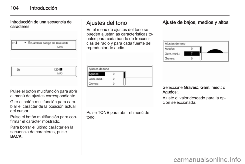 OPEL ASTRA J 2015.5 Manual de infoentretenimiento (in Spanish) 104Introducción
Introducción de una secuencia de
caracteres
Pulse el botón multifunción para abrir
el menú de ajustes correspondiente.
Gire el botón multifunción para cam‐
biar el carácter d OPEL ASTRA J 2015.5 Manual de infoentretenimiento (in Spanish) 104Introducción
Introducción de una secuencia de
caracteres
Pulse el botón multifunción para abrir
el menú de ajustes correspondiente.
Gire el botón multifunción para cam‐
biar el carácter d