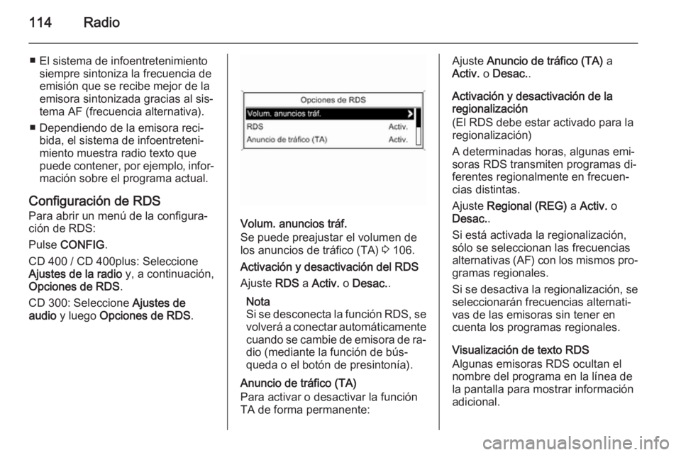 OPEL ASTRA J 2015.5 Manual de infoentretenimiento (in Spanish) 114Radio
■ El sistema de infoentretenimientosiempre sintoniza la frecuencia de
emisión que se recibe mejor de la
emisora sintonizada gracias al sis‐
tema AF (frecuencia alternativa).
■ Dependie OPEL ASTRA J 2015.5 Manual de infoentretenimiento (in Spanish) 114Radio
■ El sistema de infoentretenimientosiempre sintoniza la frecuencia de
emisión que se recibe mejor de la
emisora sintonizada gracias al sis‐
tema AF (frecuencia alternativa).
■ Dependie