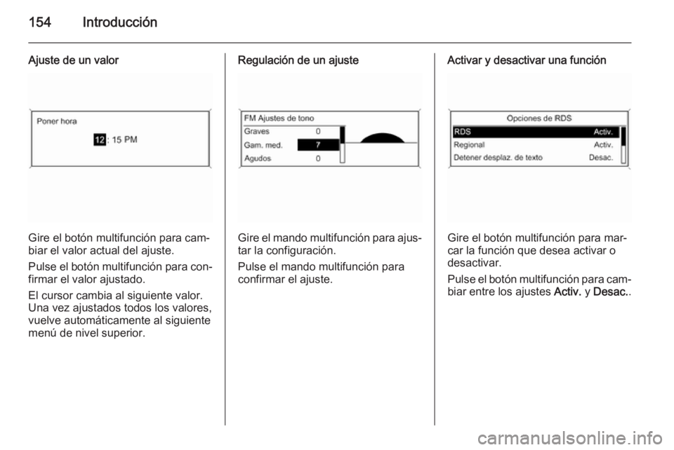OPEL ASTRA J 2015.5  Manual de infoentretenimiento (in Spanish) 154Introducción
Ajuste de un valor
Gire el botón multifunción para cam‐
biar el valor actual del ajuste.
Pulse el botón multifunción para con‐
firmar el valor ajustado.
El cursor cambia al si