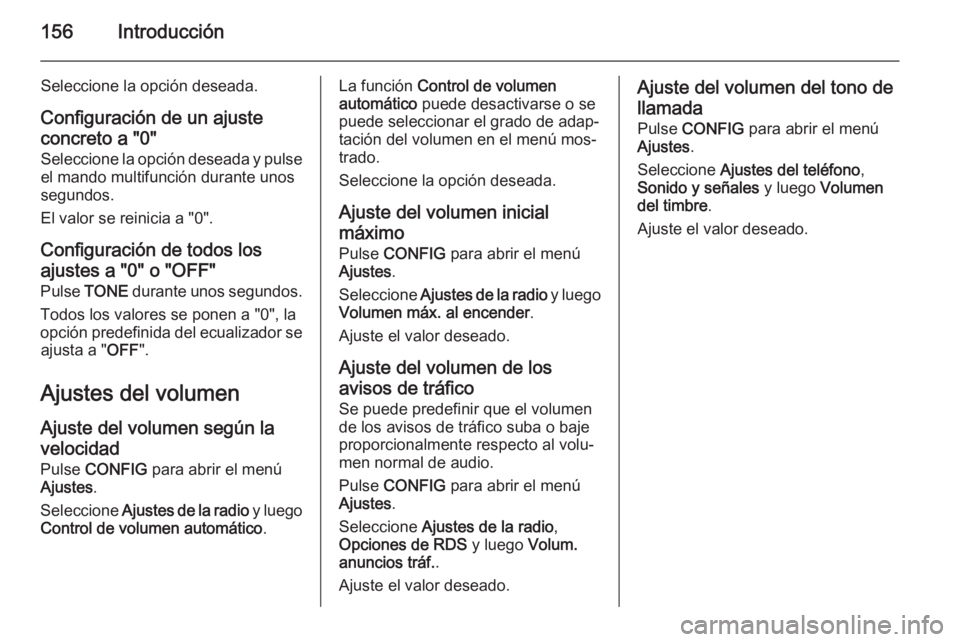 OPEL ASTRA J 2015.5  Manual de infoentretenimiento (in Spanish) 156Introducción
Seleccione la opción deseada.
Configuración de un ajuste
concreto a "0" Seleccione la opción deseada y pulseel mando multifunción durante unos
segundos.
El valor se reinic