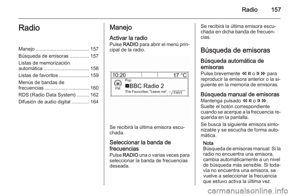 OPEL ASTRA J 2015.5  Manual de infoentretenimiento (in Spanish) Radio157RadioManejo....................................... 157
Búsqueda de emisoras ..............157
Listas de memorización
automática ................................. 158
Listas de favoritos ...