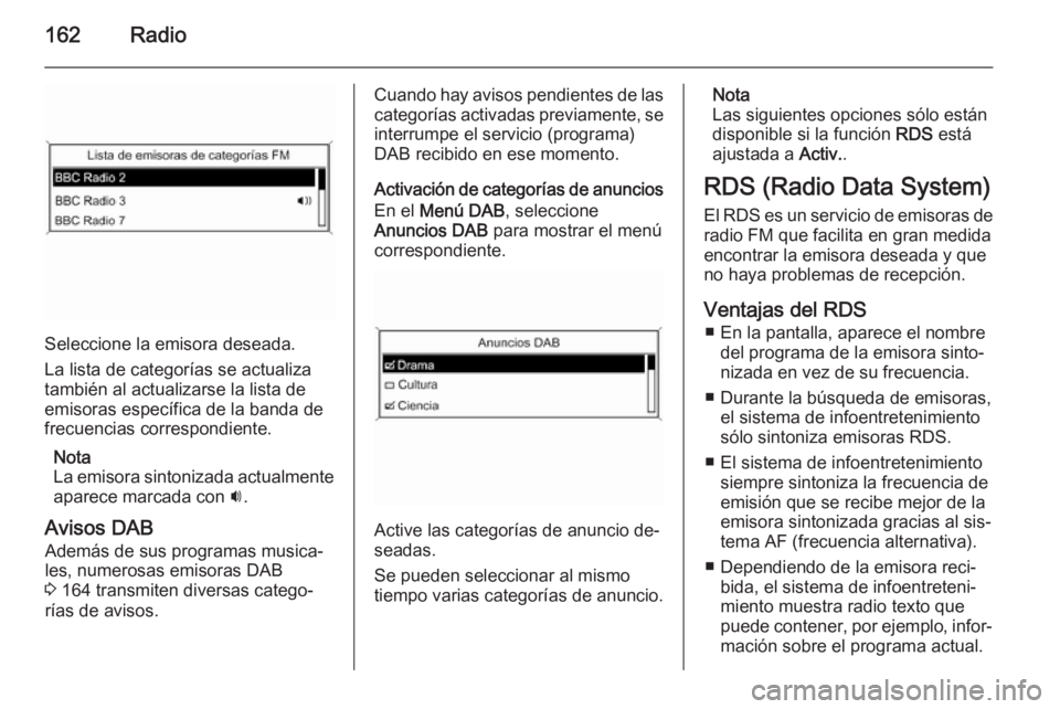 OPEL ASTRA J 2015.5  Manual de infoentretenimiento (in Spanish) 162Radio
Seleccione la emisora deseada.
La lista de categorías se actualiza
también al actualizarse la lista de
emisoras específica de la banda de
frecuencias correspondiente.
Nota
La emisora sinto