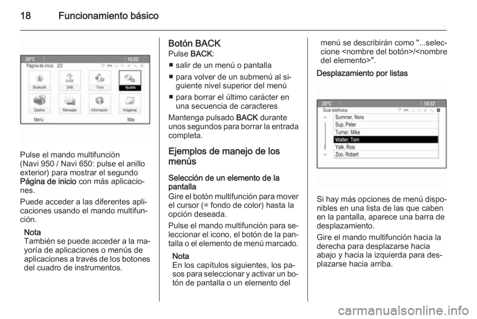 OPEL ASTRA J 2015.5  Manual de infoentretenimiento (in Spanish) 18Funcionamiento básico
Pulse el mando multifunción
(Navi 950 / Navi 650: pulse el anillo
exterior) para mostrar el segundo
Página de inicio  con más aplicacio‐
nes.
Puede acceder a las diferent