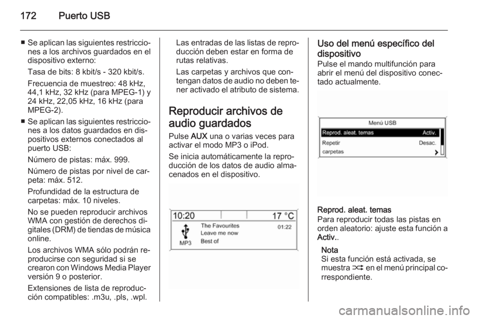 OPEL ASTRA J 2015.5  Manual de infoentretenimiento (in Spanish) 172Puerto USB
■Se aplican las siguientes restriccio‐
nes a los archivos guardados en el
dispositivo externo:
Tasa de bits: 8 kbit/s - 320 kbit/s.
Frecuencia de muestreo: 48 kHz,
44,1 kHz, 32 kHz (