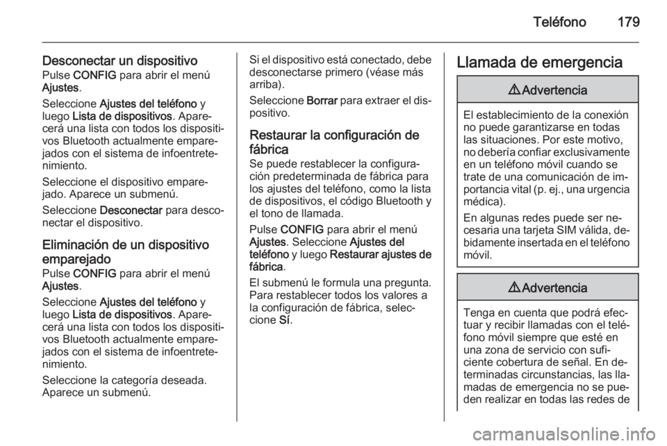 OPEL ASTRA J 2015.5  Manual de infoentretenimiento (in Spanish) Teléfono179
Desconectar un dispositivoPulse  CONFIG  para abrir el menú
Ajustes .
Seleccione  Ajustes del teléfono  y
luego  Lista de dispositivos . Apare‐
cerá una lista con todos los dispositi