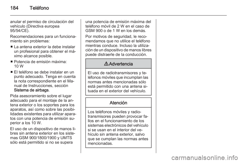 OPEL ASTRA J 2015.5  Manual de infoentretenimiento (in Spanish) 184Teléfono
anular el permiso de circulación del
vehículo (Directiva europea
95/54/CE).
Recomendaciones para un funciona‐
miento sin problemas:
■ La antena exterior la debe instalar un profesio