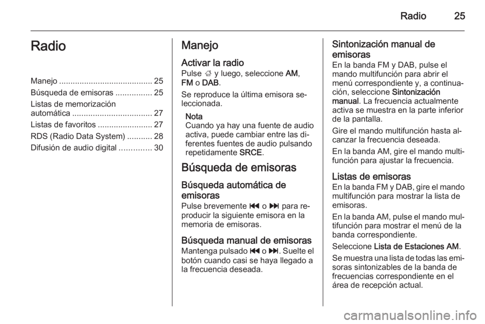 OPEL ASTRA J 2015.5  Manual de infoentretenimiento (in Spanish) Radio25RadioManejo......................................... 25
Búsqueda de emisoras ................25
Listas de memorización
automática ................................... 27
Listas de favoritos .