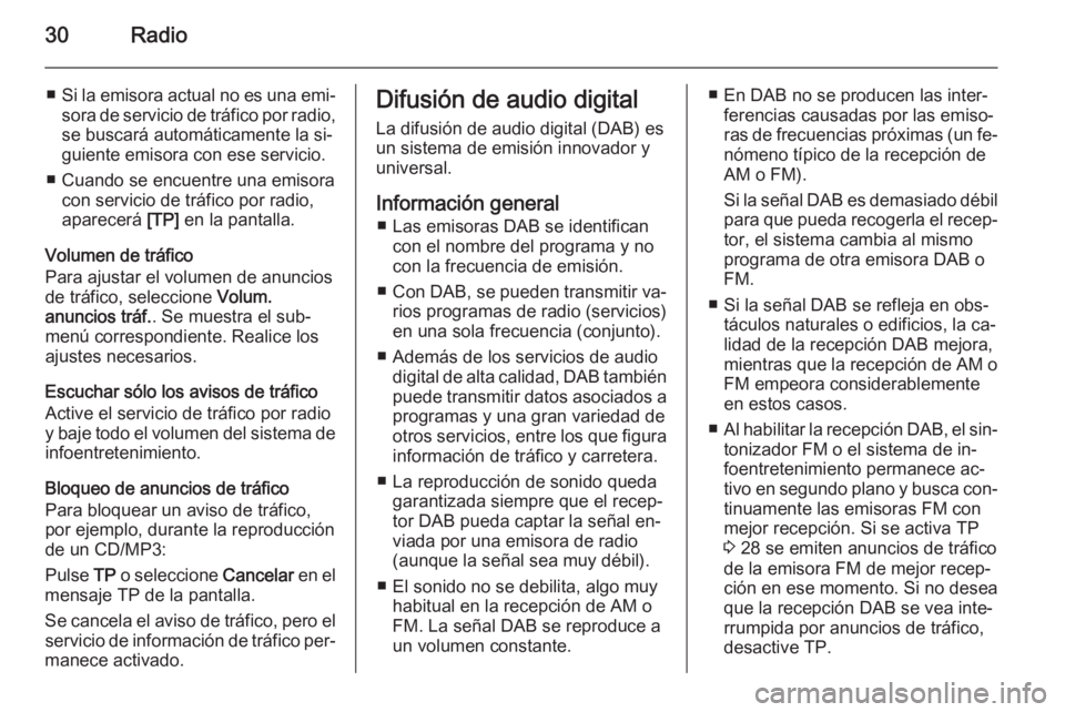 OPEL ASTRA J 2015.5  Manual de infoentretenimiento (in Spanish) 30Radio
■Si la emisora actual no es una emi‐
sora de servicio de tráfico por radio, se buscará automáticamente la si‐
guiente emisora con ese servicio.
■ Cuando se encuentre una emisora con