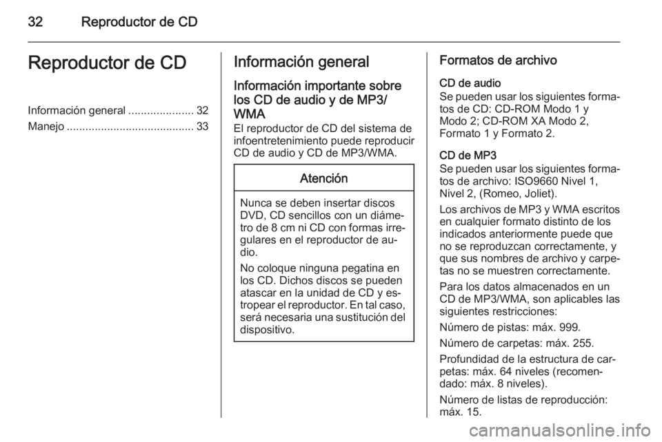 OPEL ASTRA J 2015.5  Manual de infoentretenimiento (in Spanish) 32Reproductor de CDReproductor de CDInformación general.....................32
Manejo ......................................... 33Información general
Información importante sobrelos CD de audio y d