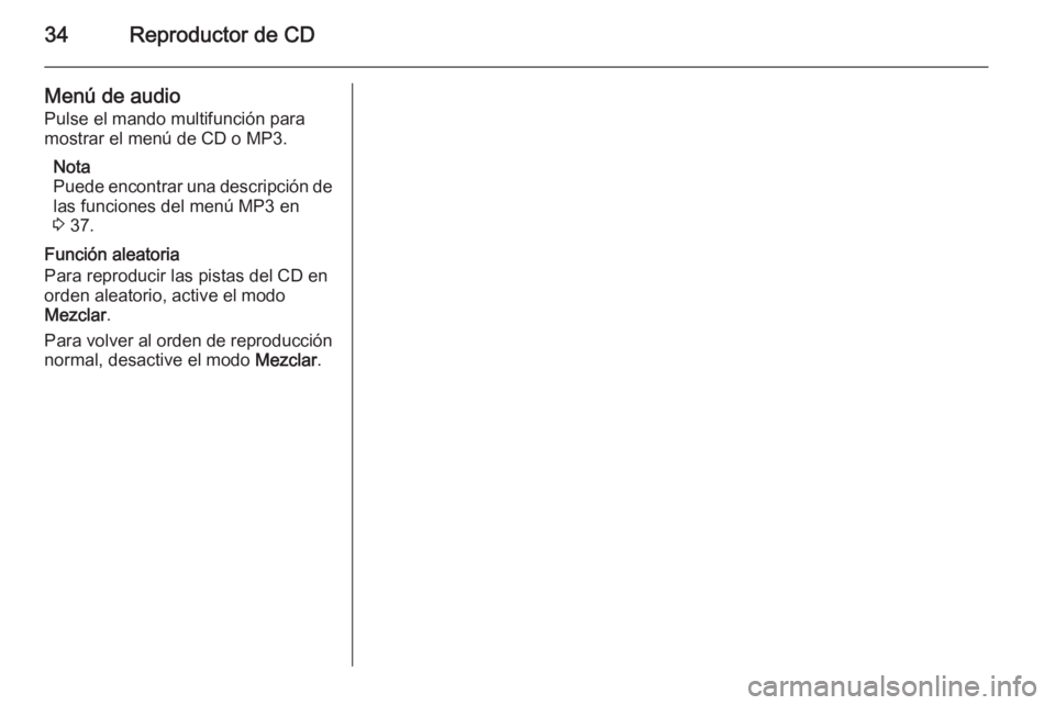 OPEL ASTRA J 2015.5  Manual de infoentretenimiento (in Spanish) 34Reproductor de CD
Menú de audio
Pulse el mando multifunción para
mostrar el menú de CD o MP3.
Nota
Puede encontrar una descripción de las funciones del menú MP3 en
3  37.
Función aleatoria
Par