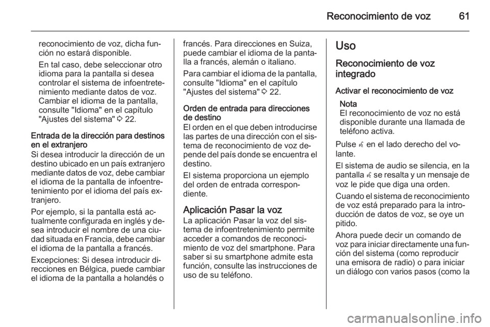 OPEL ASTRA J 2015.5 Manual de infoentretenimiento (in Spanish) Reconocimiento de voz61
reconocimiento de voz, dicha fun‐ción no estará disponible.
En tal caso, debe seleccionar otro
idioma para la pantalla si desea
controlar el sistema de infoentrete‐
nimie OPEL ASTRA J 2015.5 Manual de infoentretenimiento (in Spanish) Reconocimiento de voz61
reconocimiento de voz, dicha fun‐ción no estará disponible.
En tal caso, debe seleccionar otro
idioma para la pantalla si desea
controlar el sistema de infoentrete‐
nimie